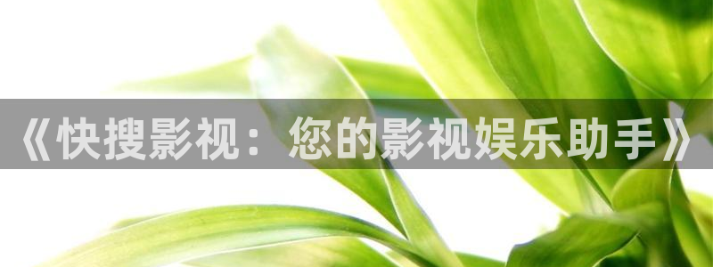 七七影视在线观看：《快搜影视：您的影视娱乐助手》