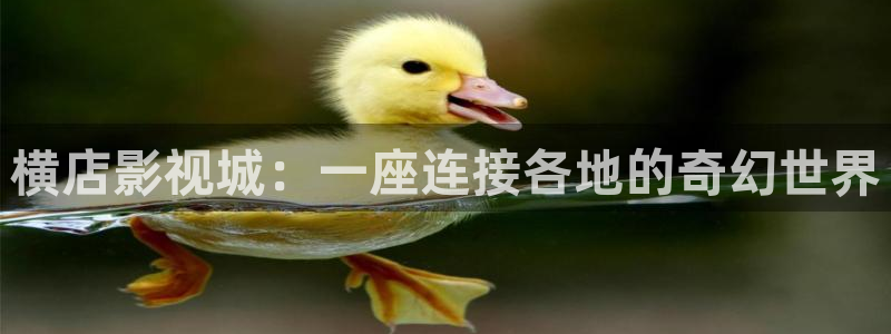七七影院下载：横店影视城：一座连接各地的奇幻世界
